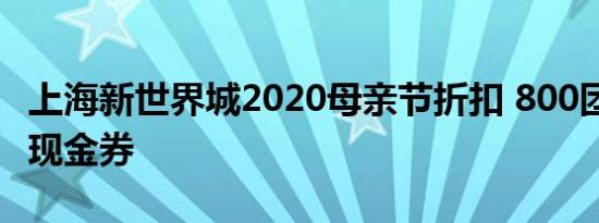 上海新世界城2020母亲节折扣 800团1000元现金券