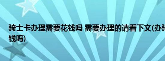 骑士卡办理需要花钱吗 需要办理的请看下文(办骑士卡要交钱吗)