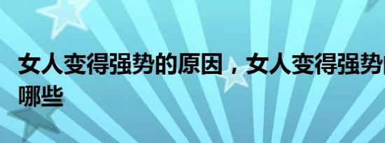 女人变得强势的原因，女人变得强势的原因有哪些