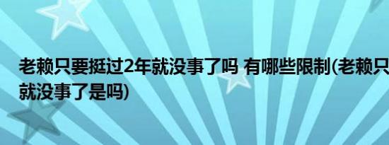 老赖只要挺过2年就没事了吗 有哪些限制(老赖只要挺过2年就没事了是吗)