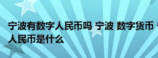 宁波有数字人民币吗 宁波 数字货币 宁波数字人民币是什么