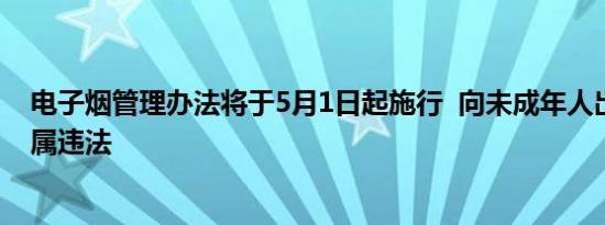 电子烟管理办法将于5月1日起施行 向未成年人出售电子烟属违法