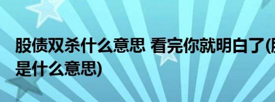 股债双杀什么意思 看完你就明白了(股债双杀是什么意思)