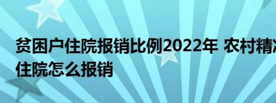 贫困户住院报销比例2022年 农村精准扶贫户住院怎么报销