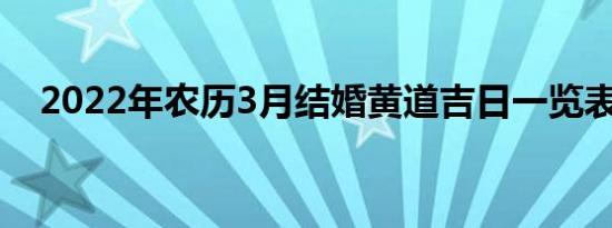 2022年农历3月结婚黄道吉日一览表来了