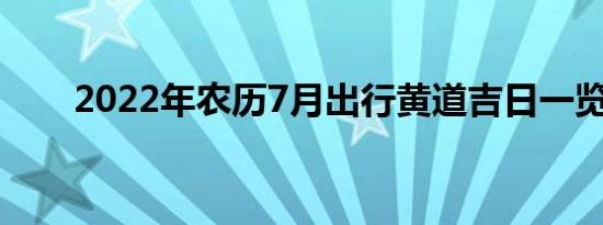 2022年农历7月出行黄道吉日一览表