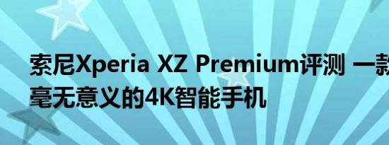 索尼Xperia XZ Premium评测 一款漂亮或毫无意义的4K智能手机