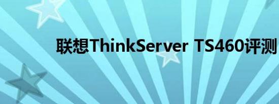 联想ThinkServer TS460评测