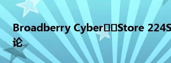 Broadberry Cyber​​Store 224SWSS评论