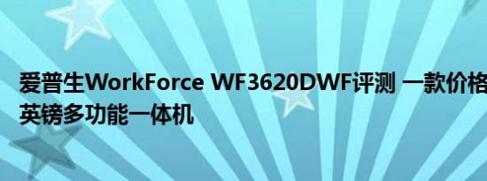 爱普生WorkForce WF3620DWF评测 一款价格不菲的100英镑多功能一体机