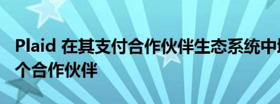 Plaid 在其支付合作伙伴生态系统中增加了三个合作伙伴