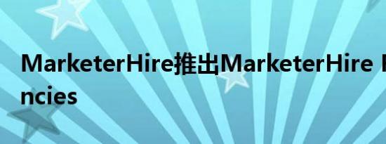 MarketerHire推出MarketerHire For Agencies