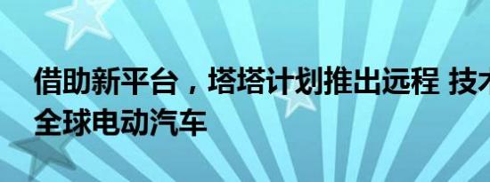 借助新平台，塔塔计划推出远程 技术支持的全球电动汽车