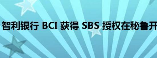 智利银行 BCI 获得 SBS 授权在秘鲁开展业务
