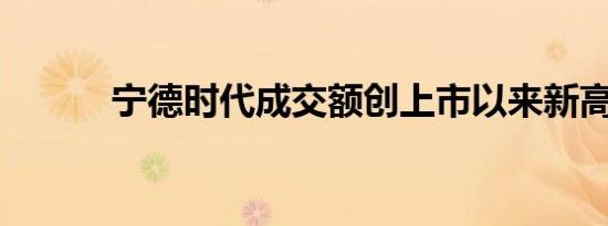 宁德时代成交额创上市以来新高