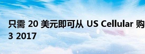 只需 20 美元即可从 US Cellular 购买 LG K3 2017