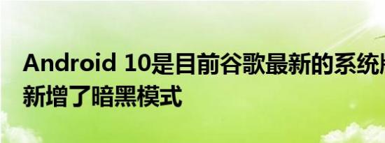 Android 10是目前谷歌最新的系统版本其中新增了暗黑模式