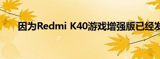 因为Redmi K40游戏增强版已经发布