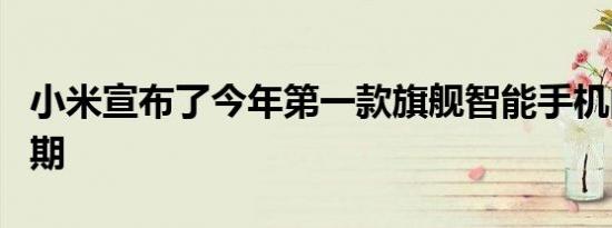 小米宣布了今年第一款旗舰智能手机的发布日期