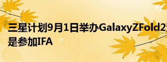 三星计划9月1日举办GalaxyZFold2活动而不是参加IFA