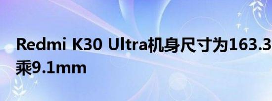 Redmi K30 Ultra机身尺寸为163.3乘 75.4 乘9.1mm