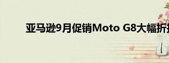 亚马逊9月促销Moto G8大幅折扣