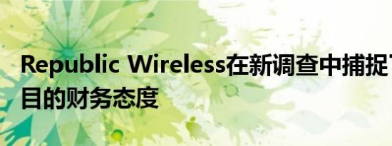 Republic Wireless在新调查中捕捉了引人注目的财务态度