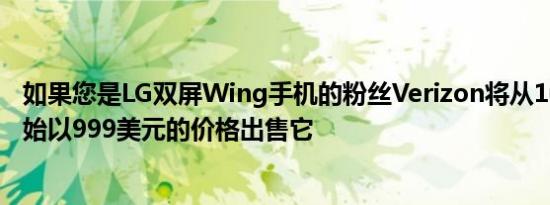 如果您是LG双屏Wing手机的粉丝Verizon将从10月15日开始以999美元的价格出售它