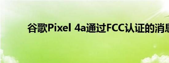 谷歌Pixel 4a通过FCC认证的消息