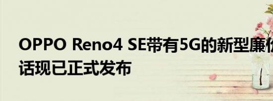 OPPO Reno4 SE带有5G的新型廉价移动电话现已正式发布