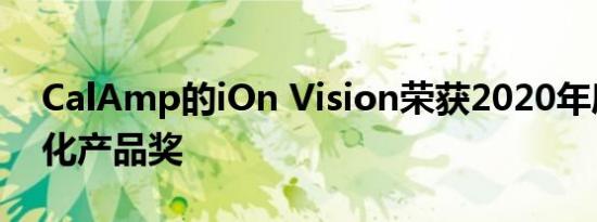 CalAmp的iOn Vision荣获2020年度IoT进化产品奖