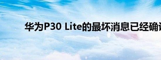 华为P30 Lite的最坏消息已经确认