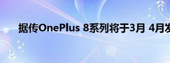 据传OnePlus 8系列将于3月 4月发布