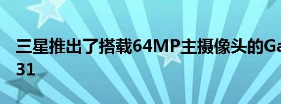 三星推出了搭载64MP主摄像头的Galaxy M31