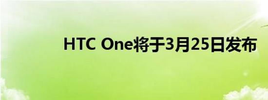 HTC One将于3月25日发布