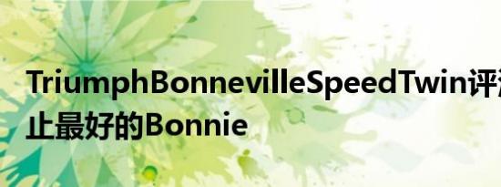 TriumphBonnevilleSpeedTwin评测迄今为止最好的Bonnie