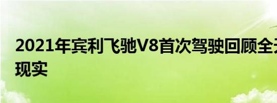 2021年宾利飞驰V8首次驾驶回顾全天候逃避现实