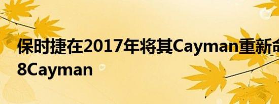 保时捷在2017年将其Cayman重新命名为718Cayman