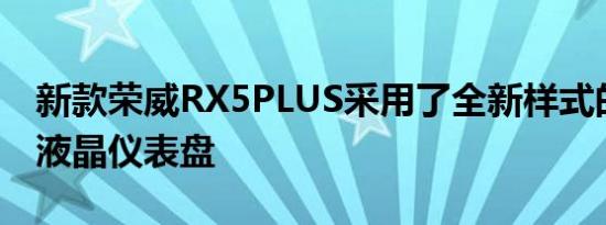 新款荣威RX5PLUS采用了全新样式的悬浮式液晶仪表盘