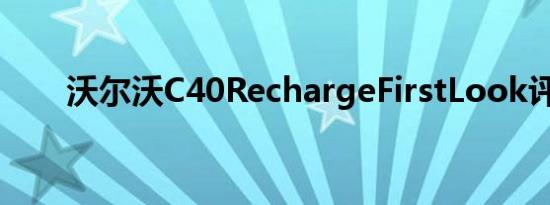 沃尔沃C40RechargeFirstLook评测