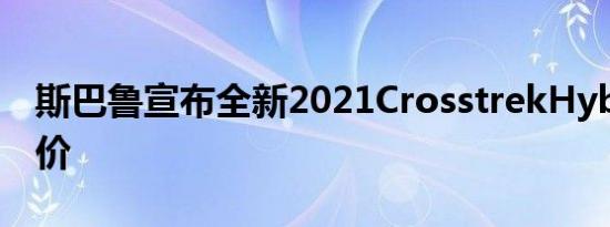 斯巴鲁宣布全新2021CrosstrekHybrid的定价