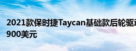 2021款保时捷Taycan基础款后轮驱动售价79900美元