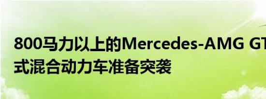 800马力以上的Mercedes-AMG GT 73插电式混合动力车准备突袭