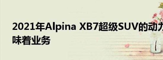2021年Alpina XB7超级SUV的动力总成意味着业务