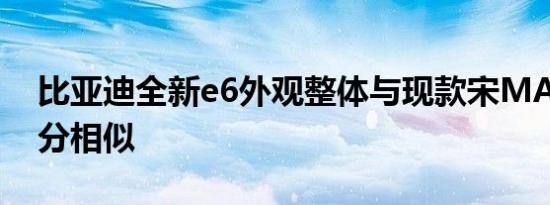 比亚迪全新e6外观整体与现款宋MAX EV十分相似