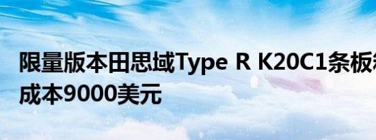 限量版本田思域Type R K20C1条板箱发动机成本9000美元