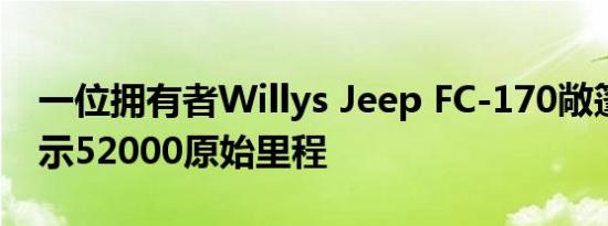 一位拥有者Willys Jeep FC-170敞篷卡车显示52000原始里程