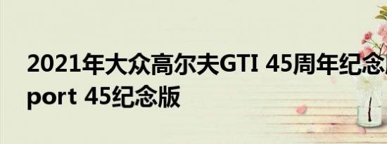 2021年大众高尔夫GTI 45周年纪念版Clubsport 45纪念版