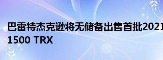 巴雷特杰克逊将无储备出售首批2021年Ram 1500 TRX