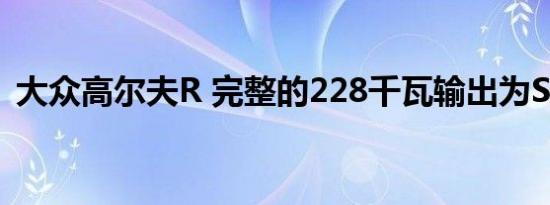 大众高尔夫R 完整的228千瓦输出为SA确认